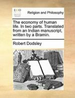 The economy of human life. In two parts. Transl, Dodsley, Robert,,