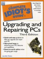 The complete idiot's guide to upgrading and repairing PCs by Jennifer Fulton