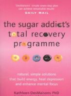 The sugar addict's total recovery programme: All Natural, Simple Solutions That