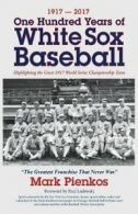 1917-2017-One Hundred Years of White Sox Baseba. Pienkos, Mark.#