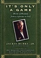 It's only a game: words of wisdom from a lifetime in golf by Jackie Burke
