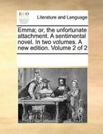 Emma; or, the unfortunate attachment. A sentime, Contributors, Not,,