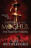 The Tainted Throne (Empire of the Moghul) By Alex Rutherford