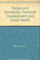 Sense and Sensitivity: Personal Development and Good Health By Kim L. Moore