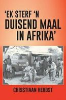 'Ek Sterf 'n Duisend Maal in Afrika'. Herbst, Christiaan 9781491889886 New.#