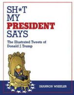 Sh*t my president says: the illustrated tweets of Donald J. Trump by Shannon