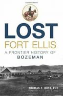 Lost Fort Ellis: A Frontier History of Bozeman.by Rust, Rust, Fritz New<|