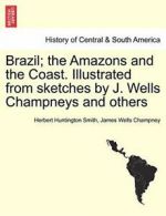 Brazil; the Amazons and the Coast. Illustrated . Smith, Huntington.#