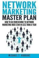 Network Marketing Master Plan: How to Go from Newbie to Network Marketing Rock