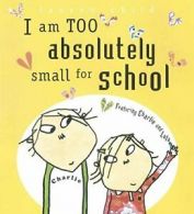 I Am Too Absolutely Small for School (Charlie and Lola). Child 9780763624033<|