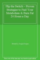 Flip the Switch ~ Proven Strategies to Fuel Your Metabolism & Burn Fat 24 Hours