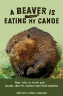 Beaver is Eating My Canoe: True Tales to Make You Laugh, Chortle, Snicker & Fee
