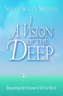 A Vision of the Deep: Uncovering the Treasure of Life in Christ By Susan Scott