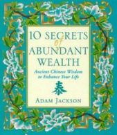 10 secrets of abundant wealth: ancient Chinese wisdom to enhance your life by