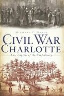 Civil War Charlotte: Last Capital of the Confederacy. Hardy 9781609494803 New<|