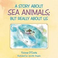 A Story about Sea Animals; But really about us. D'Costa, Yvonne 9781512760965.#