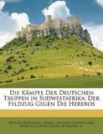 Die Kampfe Der Deutschen Truppen in Sudwestafrika: Der Feldzug Gegen Die