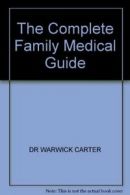 The Complete Family Medical Guide By DR WARWICK CARTER