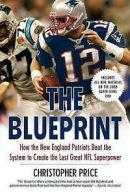 The Blueprint: How the New England Patriots Beat the System to Create the Last
