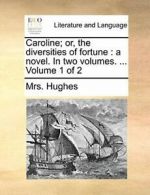 Caroline; or, the diversities of fortune : a no. Hughes, Mrs..#*=