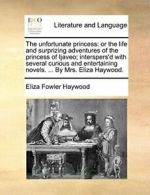 The unfortunate princess: or the life and surpr, Haywood, Fowler,,