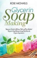 Glycerin Soap Making: Beginners Guide to 26 Easy Melt and Pour Method' Glycerin