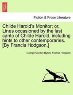 Childe Harold's Monitor; Or, Lines Occasioned b, Byron, Gordon,,