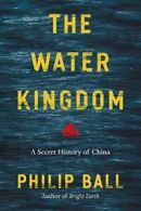 The Water Kingdom: A Secret History of China. Ball 9780226369204 New<|