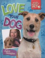 Your perfect pet: Love your dog by Judith Heneghan (Hardback)