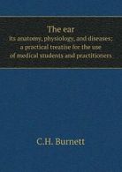 The ear its anatomy, physiology, and diseases; . Burnett, C.H..#*=