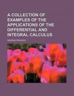 A Collection of Examples of the Applications of the Differential and Integral