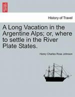 A Long Vacation in the Argentine Alps; or, wher, Johnson, Ross,,