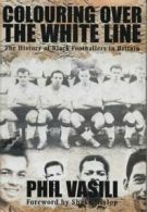 Colouring Over the White Line: The History of Black Footballers in Britain By P