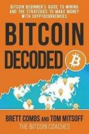 Bitcoin Decoded: Bitcoin Beginner's Guide to Mining and the Strategies to Make