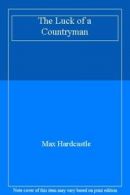 The Luck of a Countryman By Max Hardcastle. 9780751504842