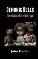 Demonic Dolls: True Tales of Terrible Toys by John Harker (Paperback)