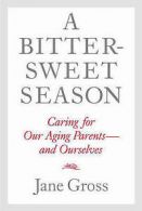 Gross, Jane : A Bittersweet Season: Caring for Our Agi