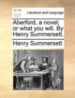 Aberford, a novel; or what you will. By Henry Summersett., Summersett, Henry,,