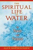 The Spiritual Life of Water: Its Power and Purpose. Bartholomew 9781594773600<|