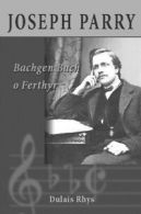 Joseph Parry: bachgen bach o Ferthyr by Dulais Rhys  (Paperback)