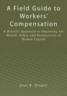 A Field Guide to Workers' Compensation: A Holistic Approach to Improving the He