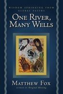 One River, Many Wells: Wisdom Springing from Global Faiths. Fox, Matthew<|