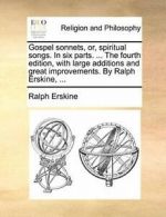 Gospel sonnets, or, spiritual songs. In six par. Erskine, Ralph.#*=