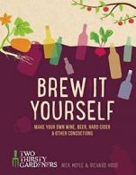 Brew It Yourself: Make Your Own Wine, Beer, Cider & Other Concoctions. Moyle<|