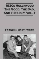 1930s Hollywood the Good, the Bad, and the Ugly. Vol. 1 by Frank N Brathwaite