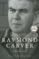 Raymond Carver: A Writer's Life By Carol Sklenicka