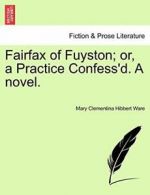 Fairfax of Fuyston; or, a Practice Confess'd. A novel. by Ware, Hibbert New,,