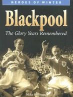 Heroes of winter: Blackpool: the glory years remembered by Michael Prestage
