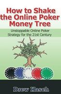 How to Shake the Online Poker Money Tree: Unstoppable Online Poker Strategy for