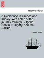 A Residence in Greece and Turkey; with notes of, Herve , Francis,,